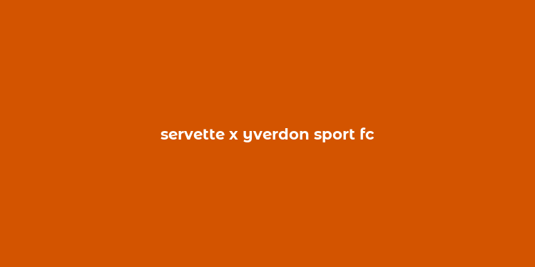 servette x yverdon sport fc