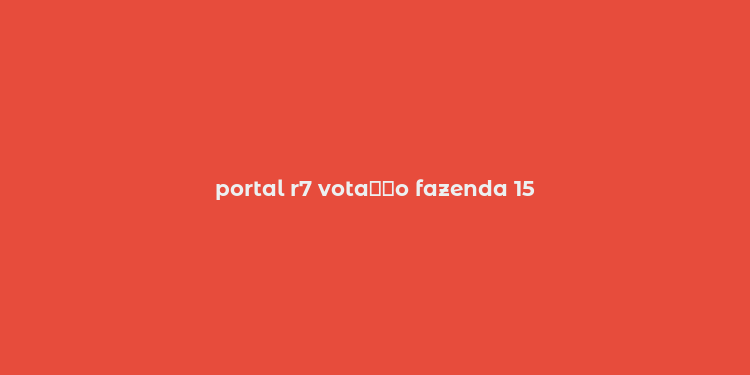 portal r7 vota？？o fazenda 15