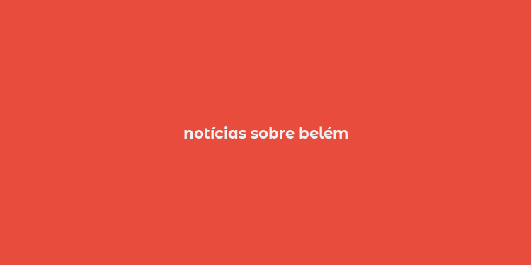 notícias sobre belém