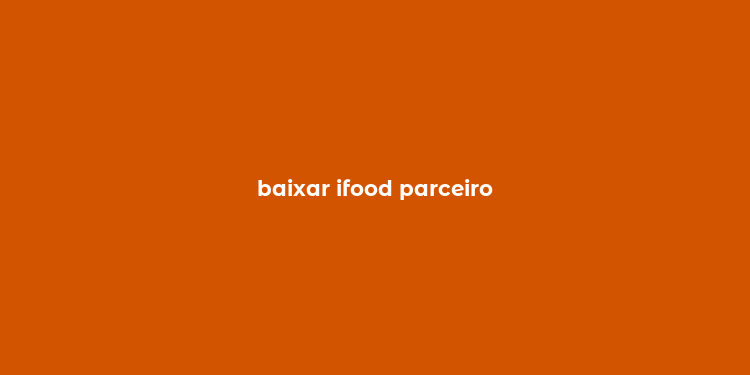 baixar ifood parceiro