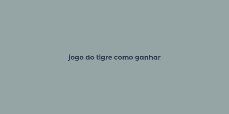 jogo do tigre como ganhar