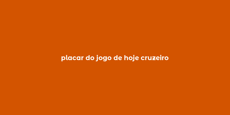 placar do jogo de hoje cruzeiro