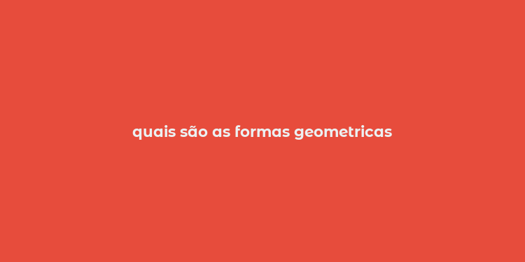 quais são as formas geometricas