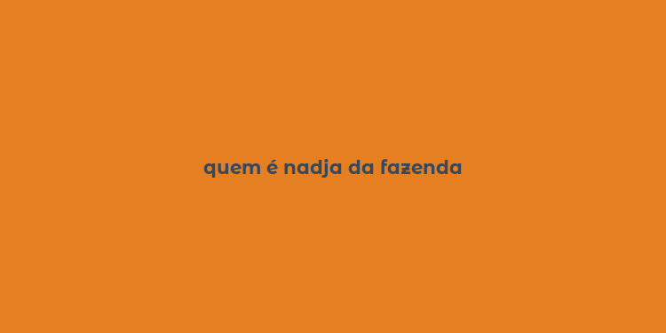 quem é nadja da fazenda