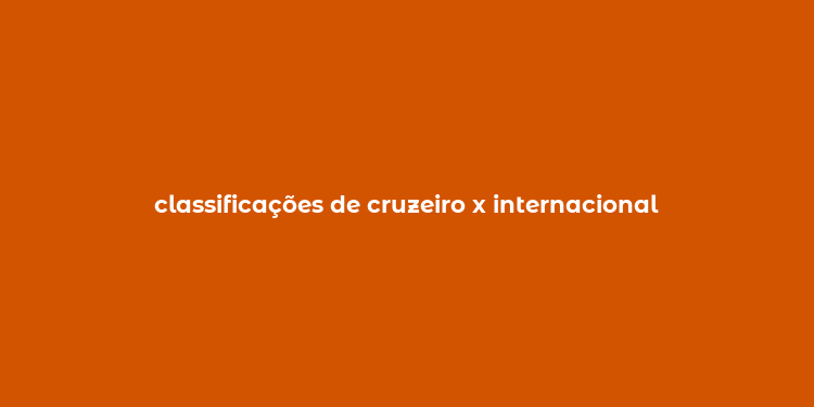 classificações de cruzeiro x internacional