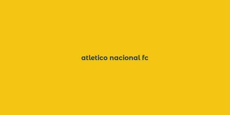 atletico nacional fc