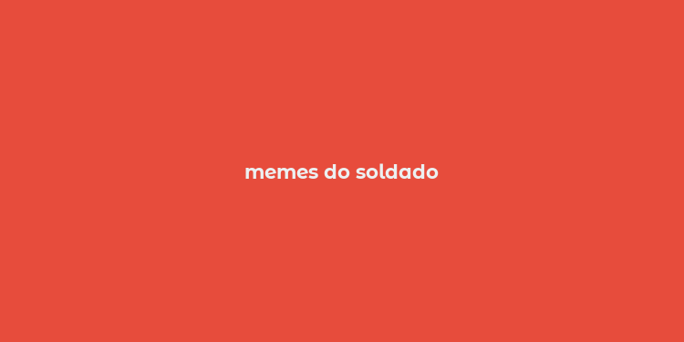 memes do soldado