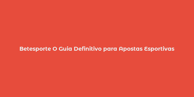 Betesporte O Guia Definitivo para Apostas Esportivas