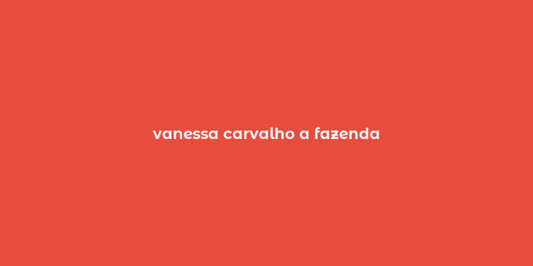 vanessa carvalho a fazenda