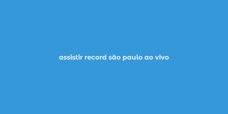 assistir record são paulo ao vivo