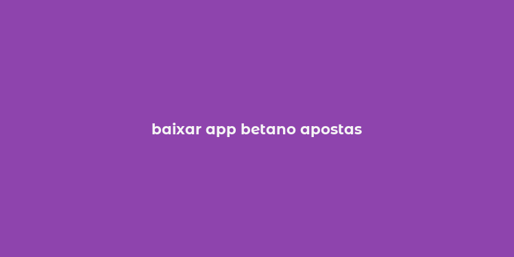 baixar app betano apostas