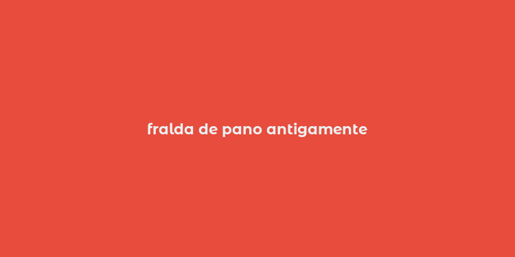 fralda de pano antigamente