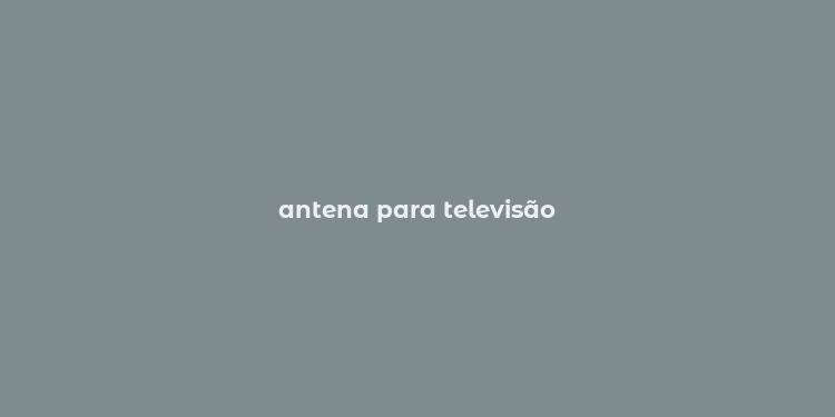 antena para televisão