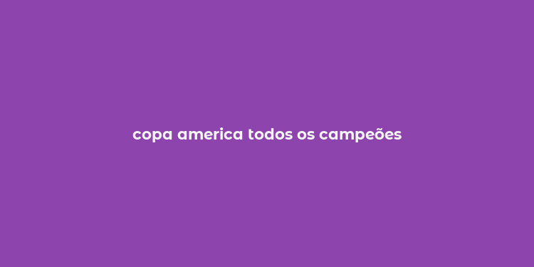 copa america todos os campeões