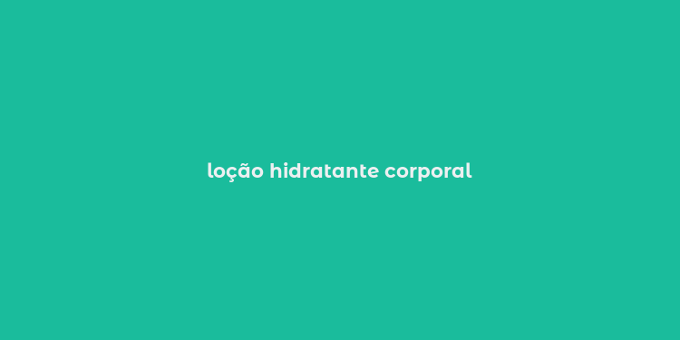 loção hidratante corporal