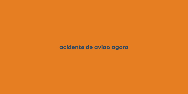 acidente de aviao agora