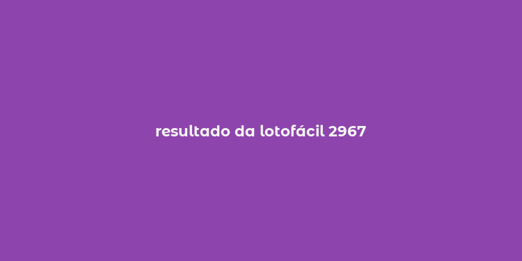 resultado da lotofácil 2967