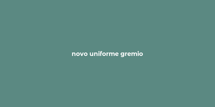 novo uniforme gremio