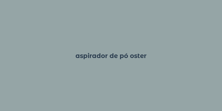 aspirador de pó oster