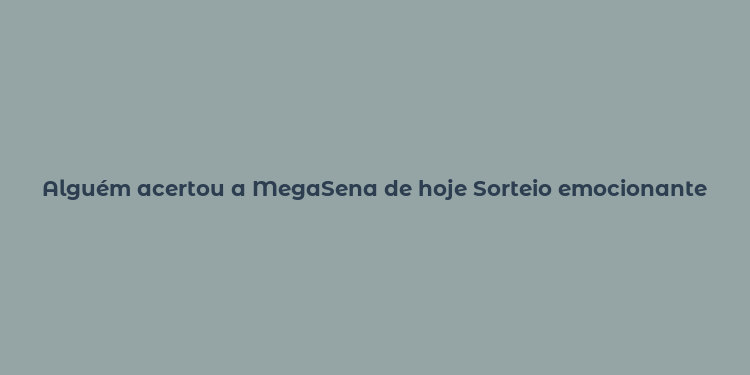 Alguém acertou a MegaSena de hoje Sorteio emocionante