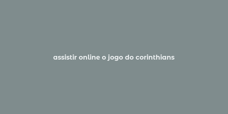 assistir online o jogo do corinthians