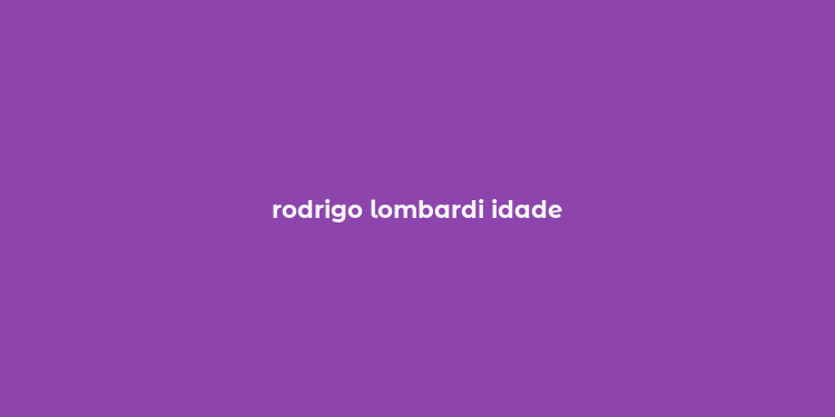 rodrigo lombardi idade