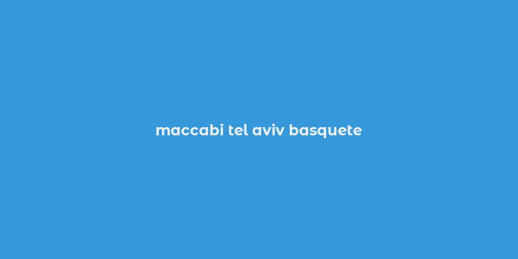 maccabi tel aviv basquete