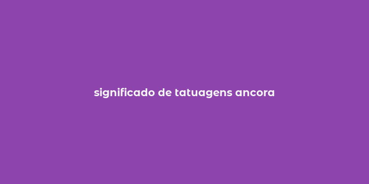 significado de tatuagens ancora