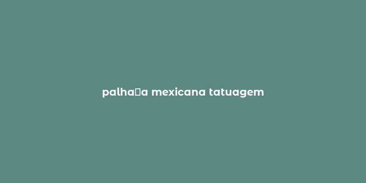 palha？a mexicana tatuagem