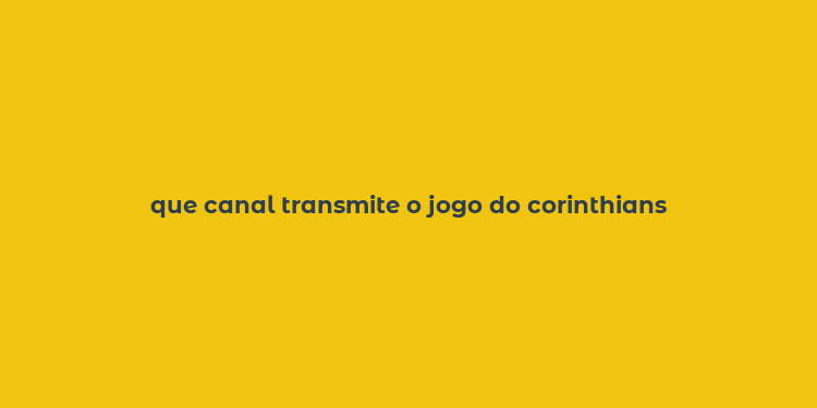 que canal transmite o jogo do corinthians