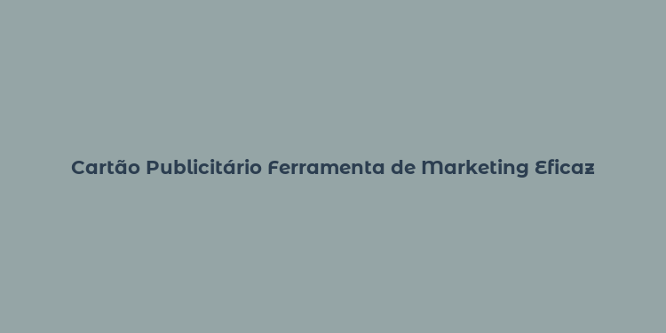 Cartão Publicitário Ferramenta de Marketing Eficaz