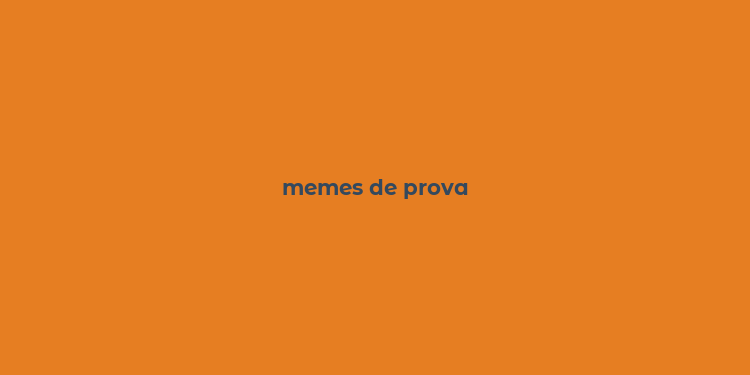 memes de prova