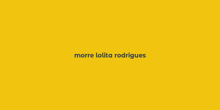 morre lolita rodrigues