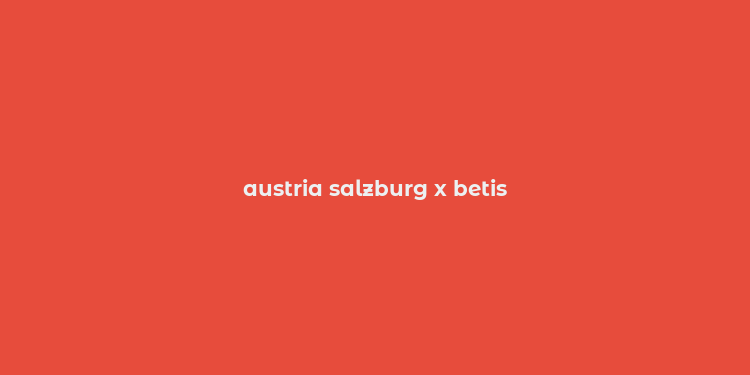 austria salzburg x betis