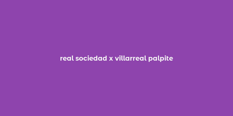 real sociedad x villarreal palpite