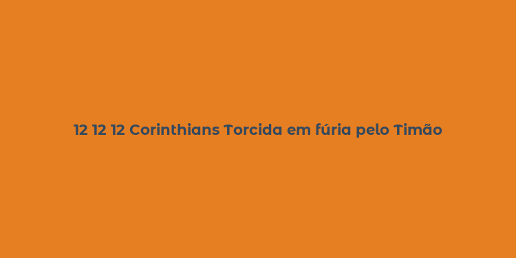 12 12 12 Corinthians Torcida em fúria pelo Timão