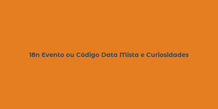 18n Evento ou Código Data Mista e Curiosidades