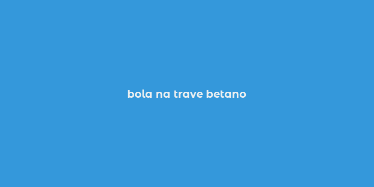 bola na trave betano