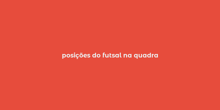 posições do futsal na quadra