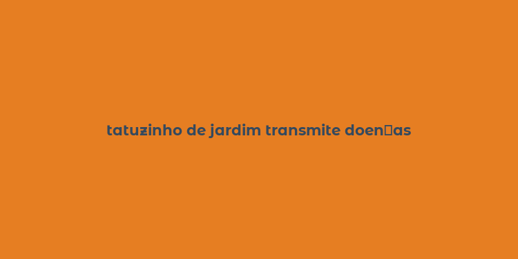 tatuzinho de jardim transmite doen？as