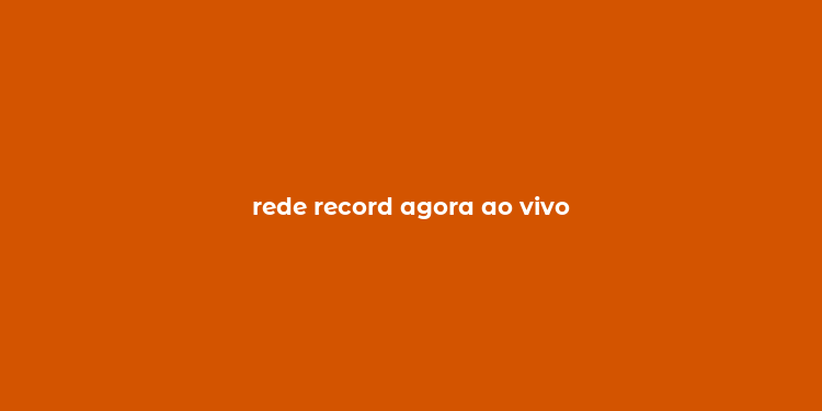 rede record agora ao vivo