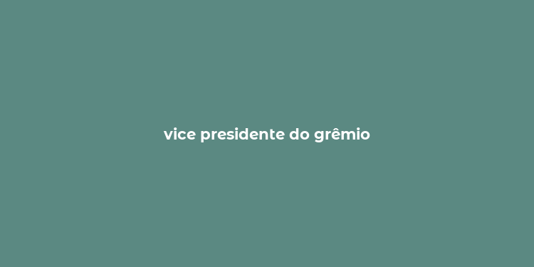 vice presidente do grêmio