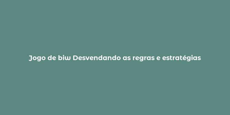 Jogo de biw Desvendando as regras e estratégias