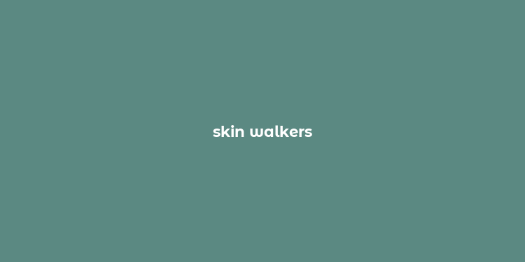 skin walkers