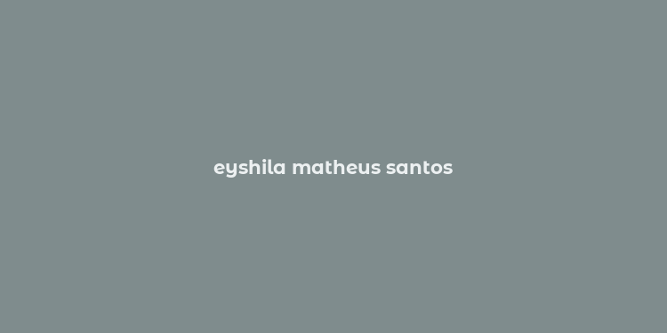 eyshila matheus santos