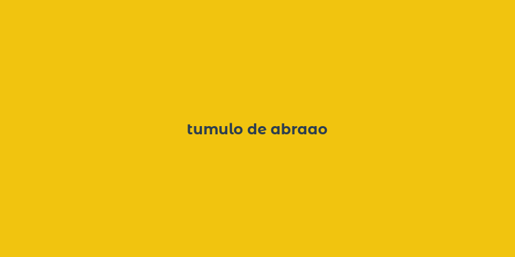 tumulo de abraao