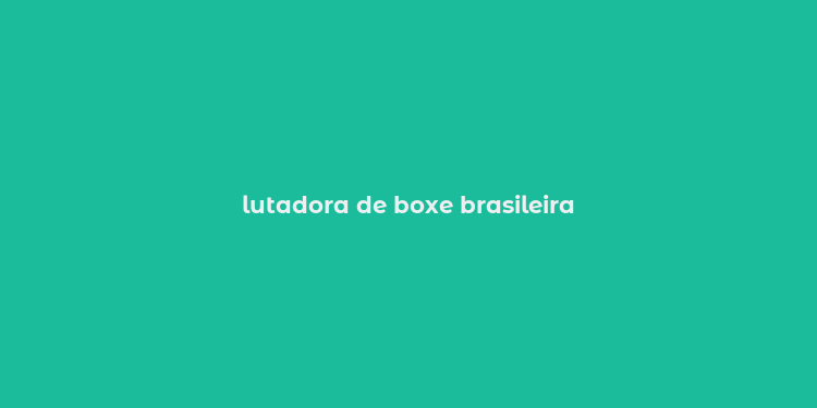 lutadora de boxe brasileira