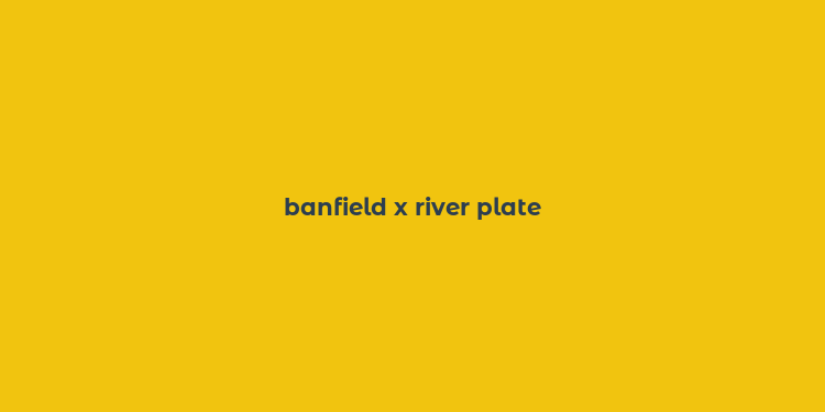 banfield x river plate