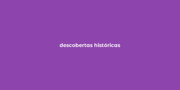 descobertas históricas