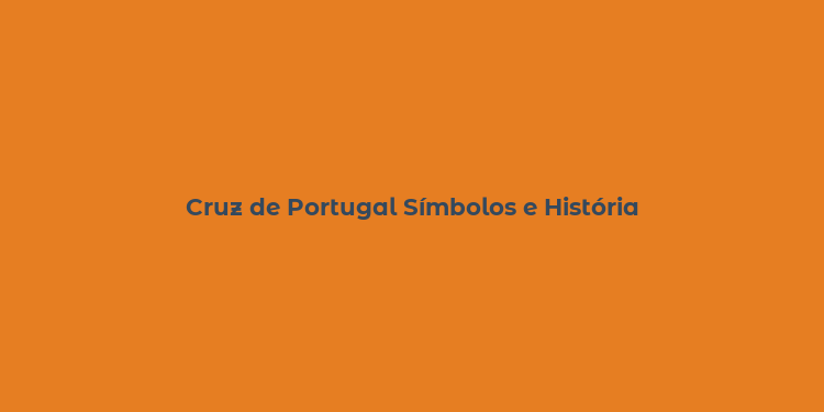 Cruz de Portugal Símbolos e História